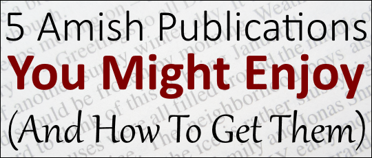 5 Amish Publications You Might Enjoy (And How To Get Them)
